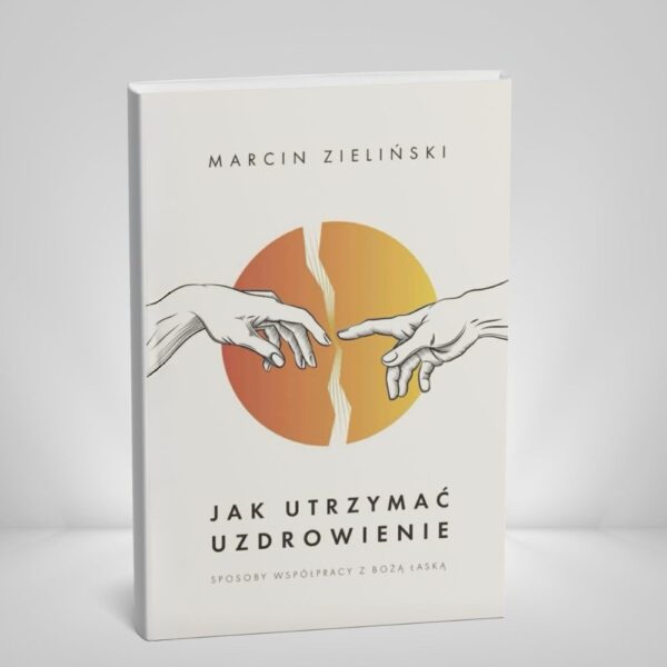 Marcin Zieliński - Jak utrzymać uzdrowienie (Książka)